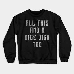 All This And A Nice Dick Too - Distressed Crewneck Sweatshirt